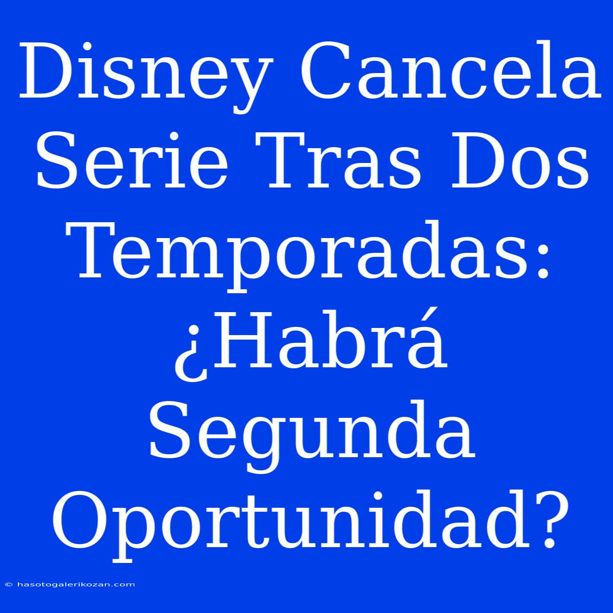 Disney Cancela Serie Tras Dos Temporadas: ¿Habrá Segunda Oportunidad?