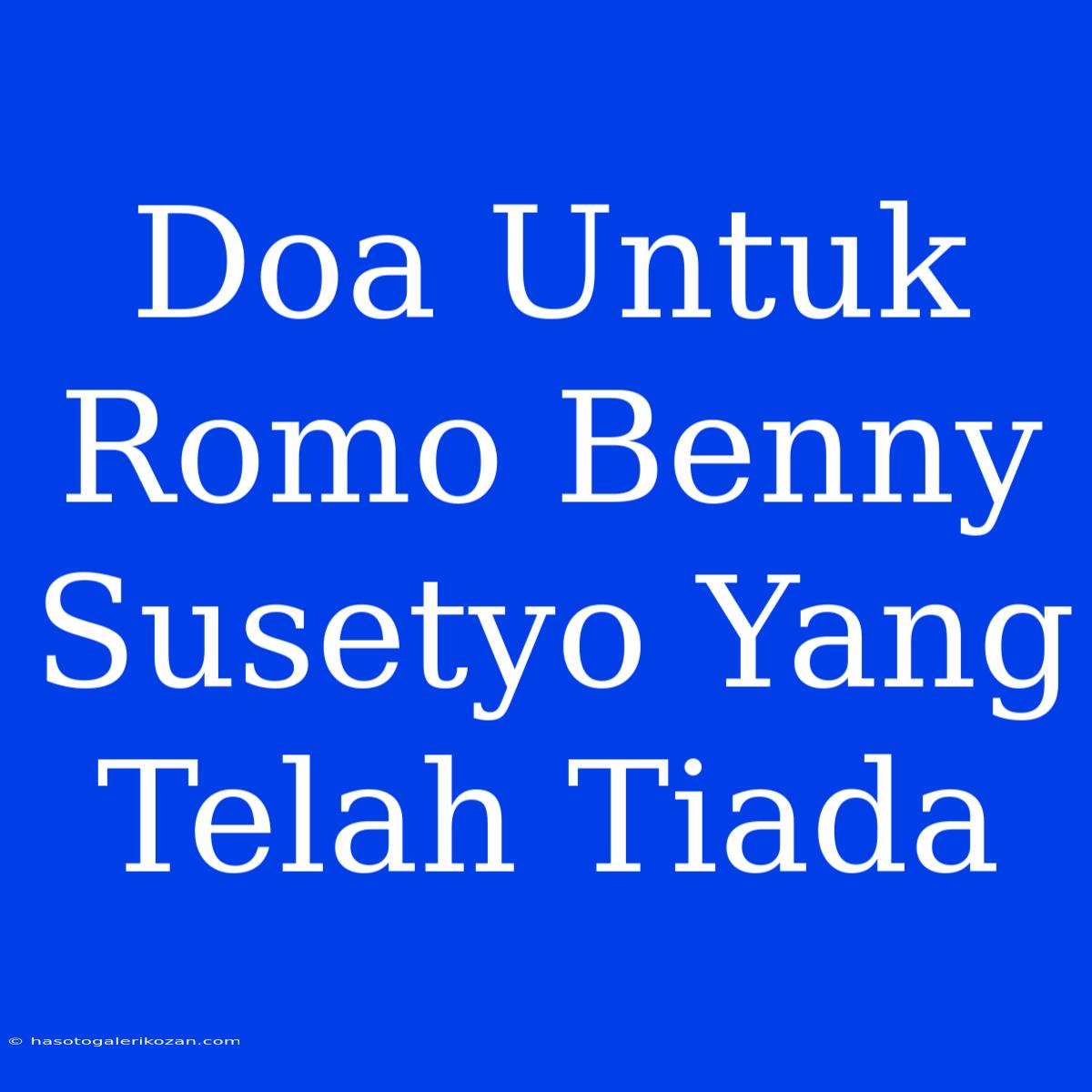 Doa Untuk Romo Benny Susetyo Yang Telah Tiada