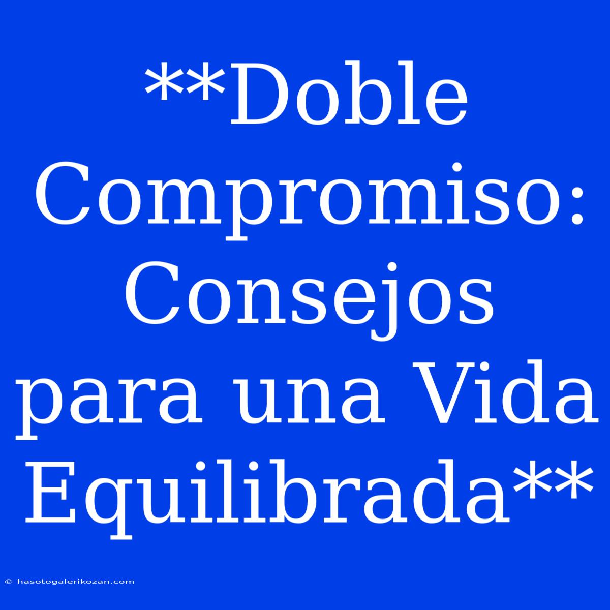 **Doble Compromiso: Consejos Para Una Vida Equilibrada**