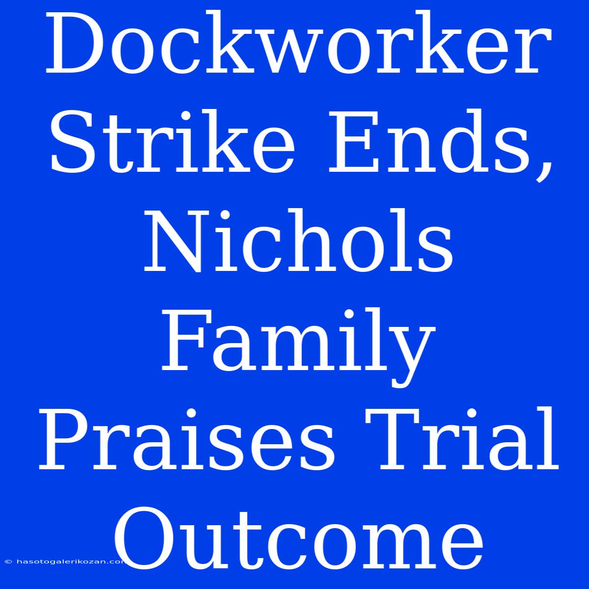 Dockworker Strike Ends, Nichols Family Praises Trial Outcome