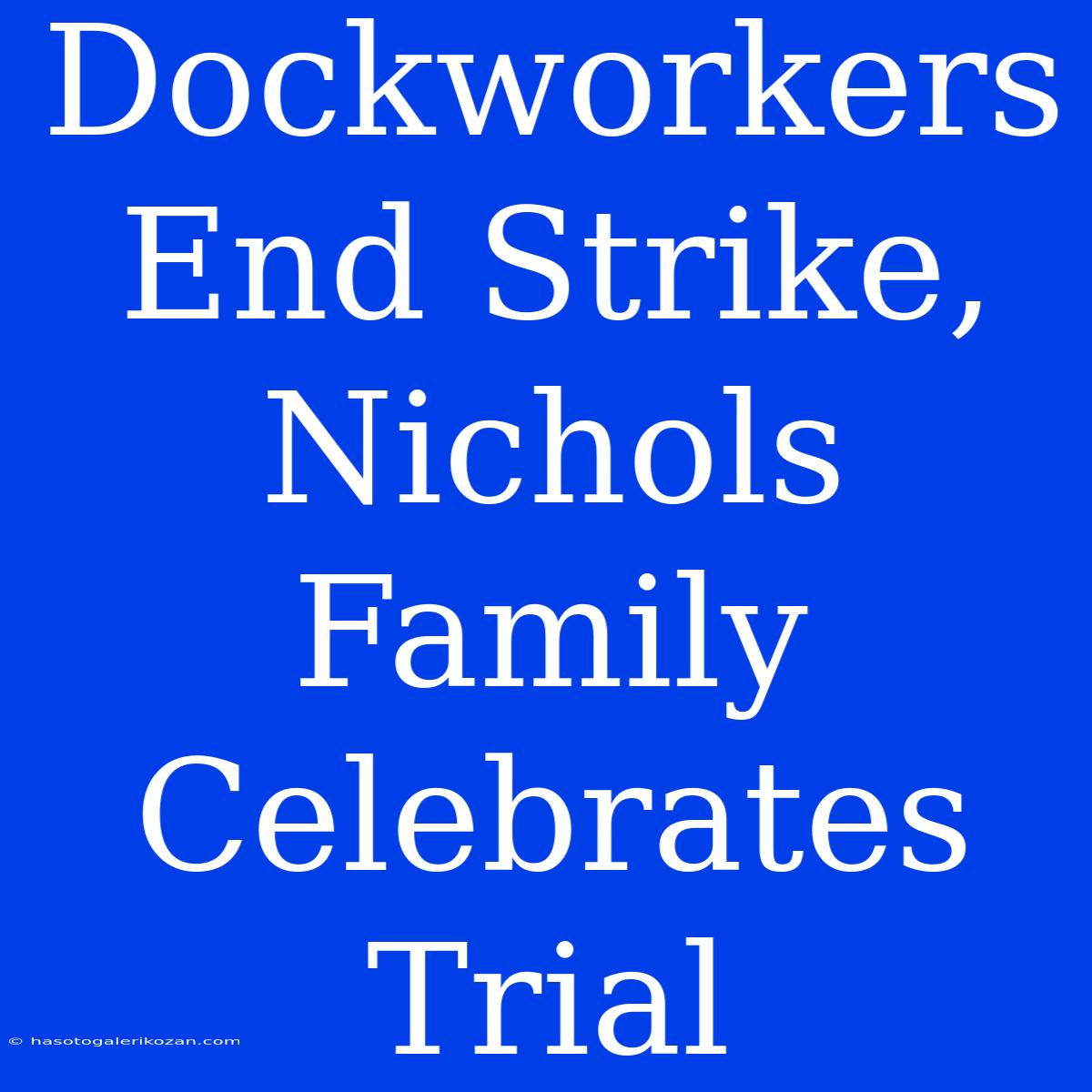 Dockworkers End Strike, Nichols Family Celebrates Trial