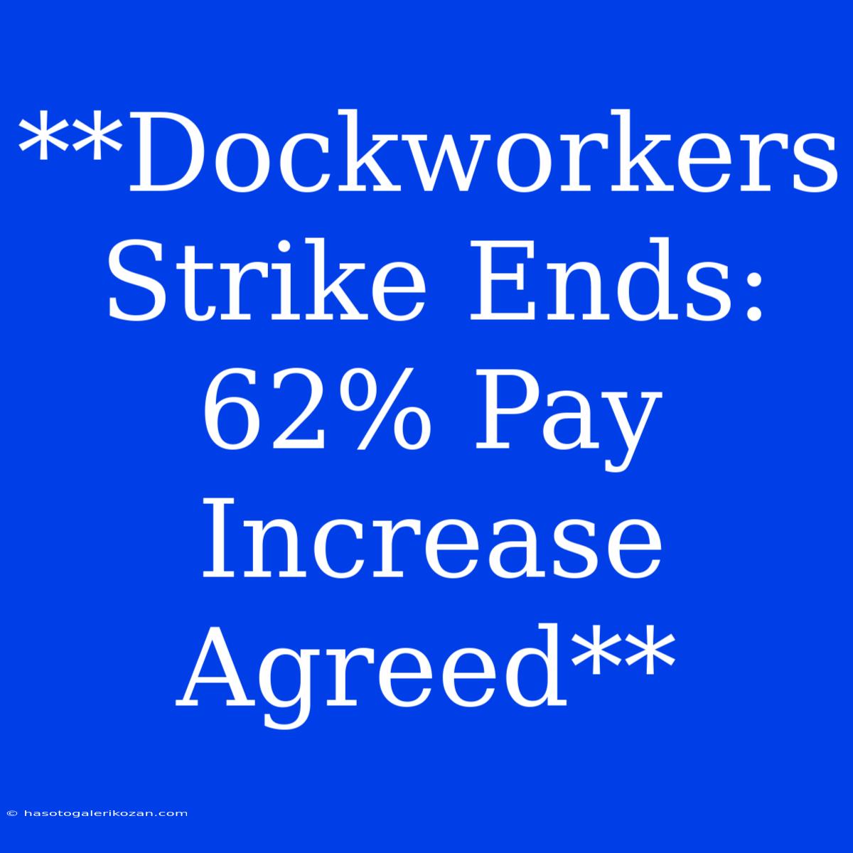 **Dockworkers Strike Ends: 62% Pay Increase Agreed**