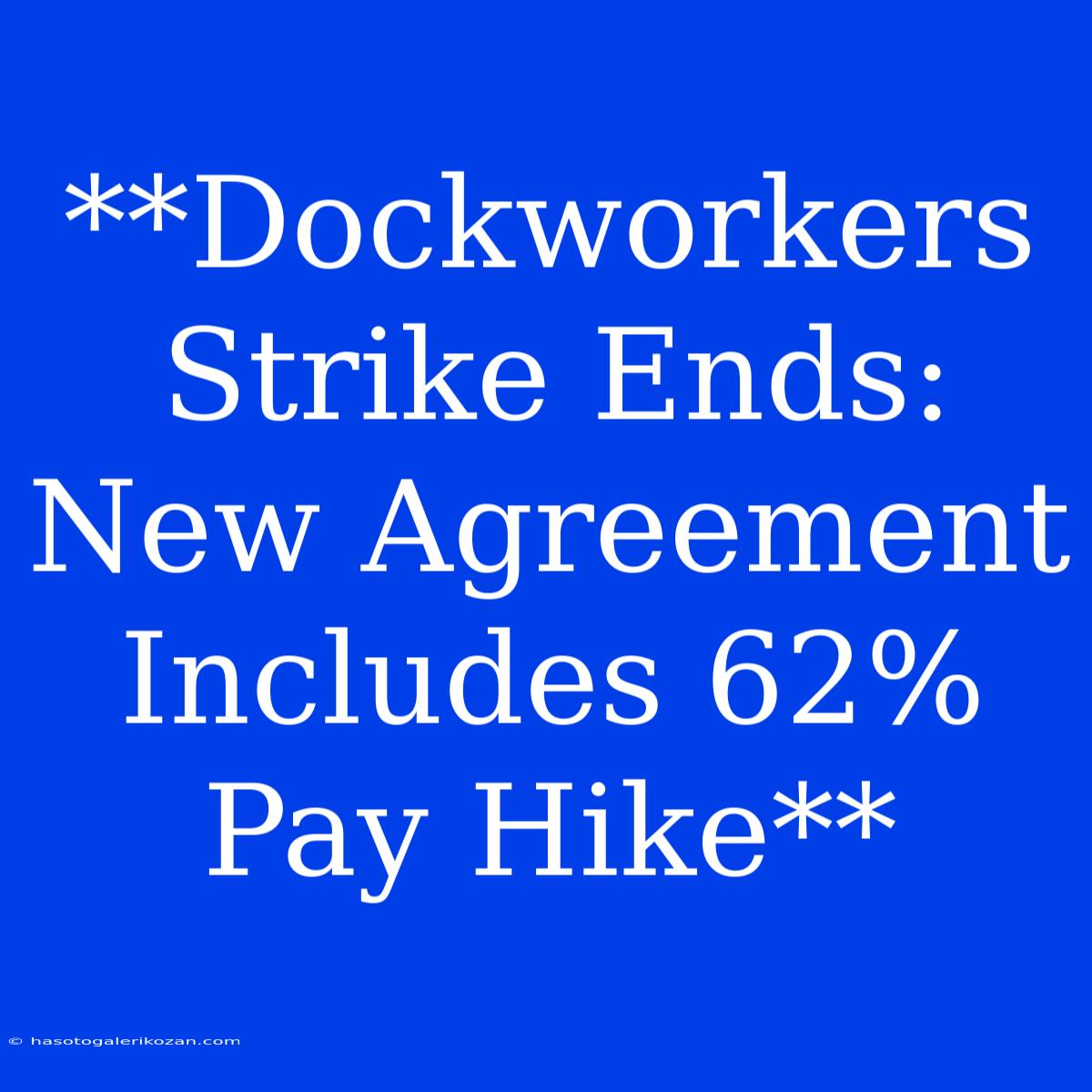 **Dockworkers Strike Ends: New Agreement Includes 62% Pay Hike** 