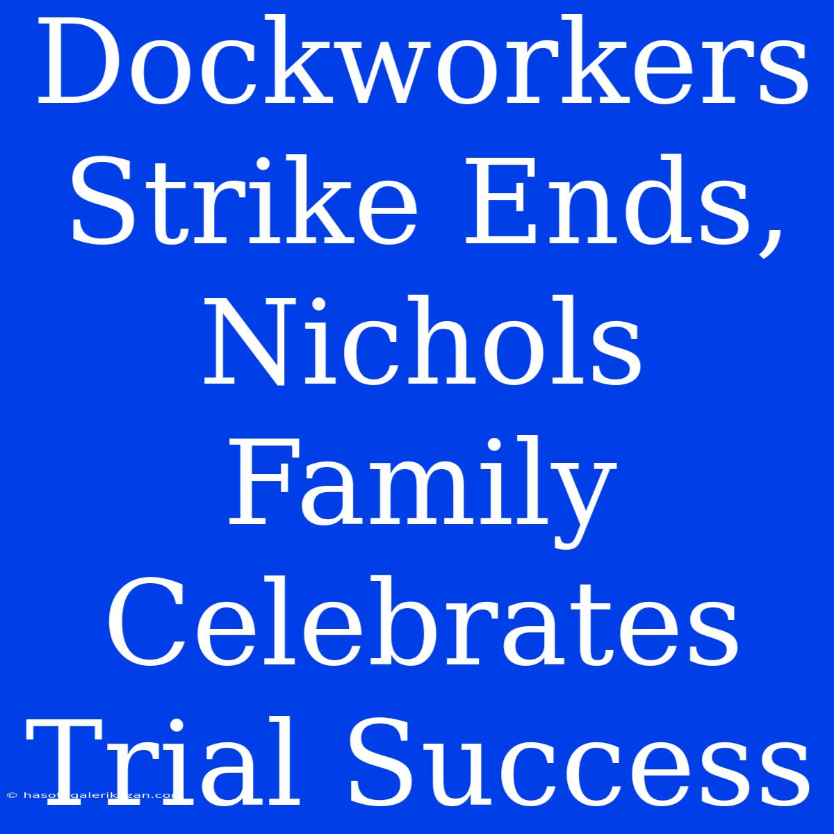 Dockworkers Strike Ends, Nichols Family Celebrates Trial Success