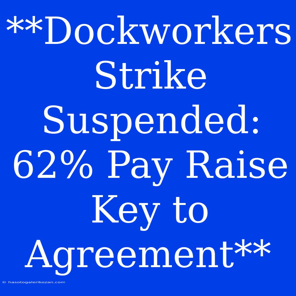 **Dockworkers Strike Suspended: 62% Pay Raise Key To Agreement**