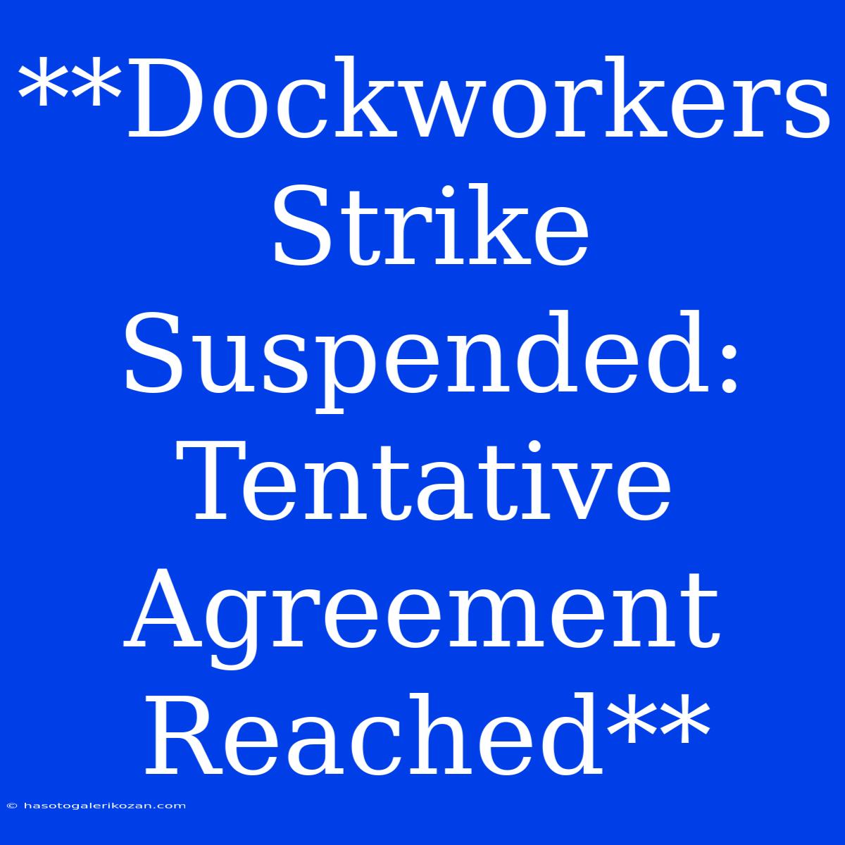 **Dockworkers Strike Suspended: Tentative Agreement Reached**