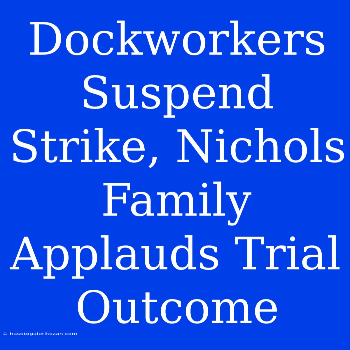 Dockworkers Suspend Strike, Nichols Family Applauds Trial Outcome