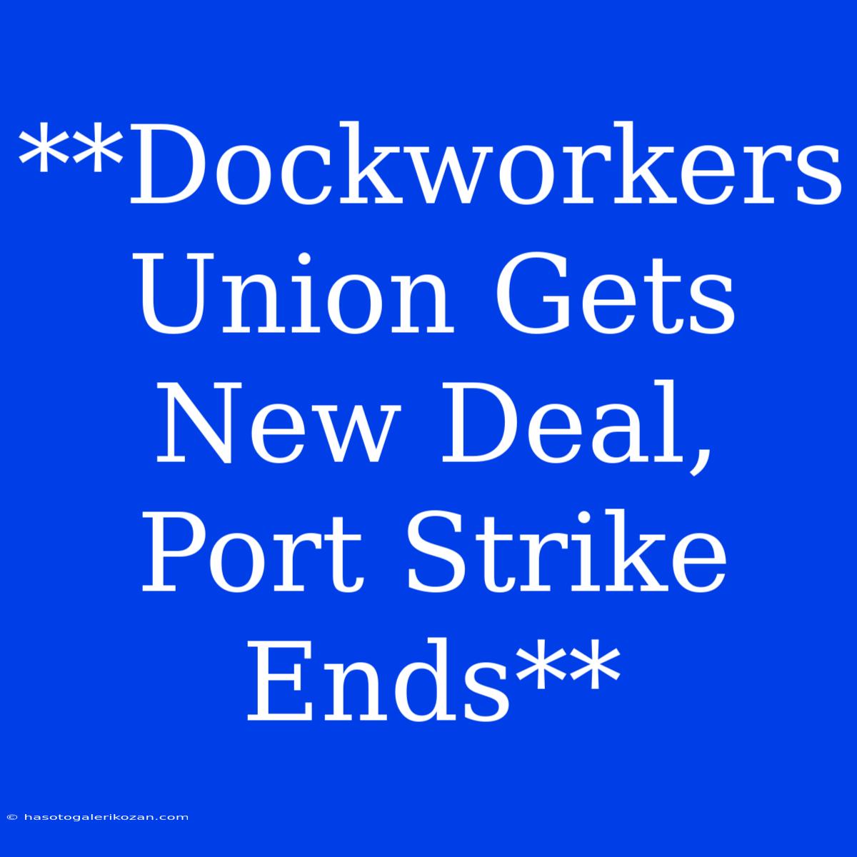 **Dockworkers Union Gets New Deal, Port Strike Ends**