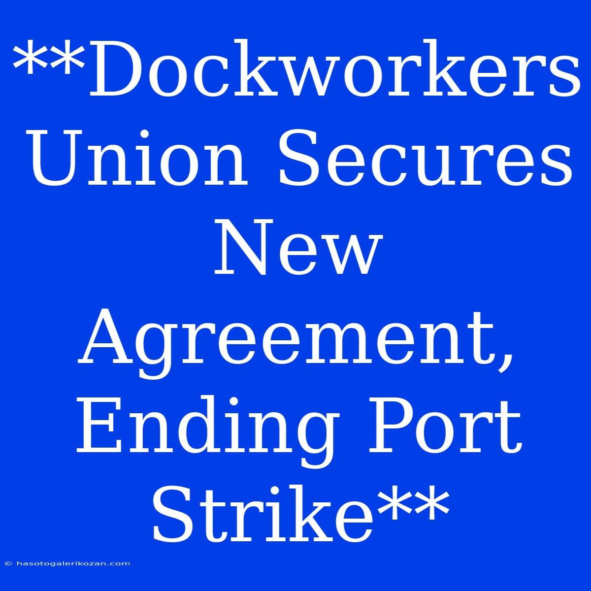 **Dockworkers Union Secures New Agreement, Ending Port Strike**