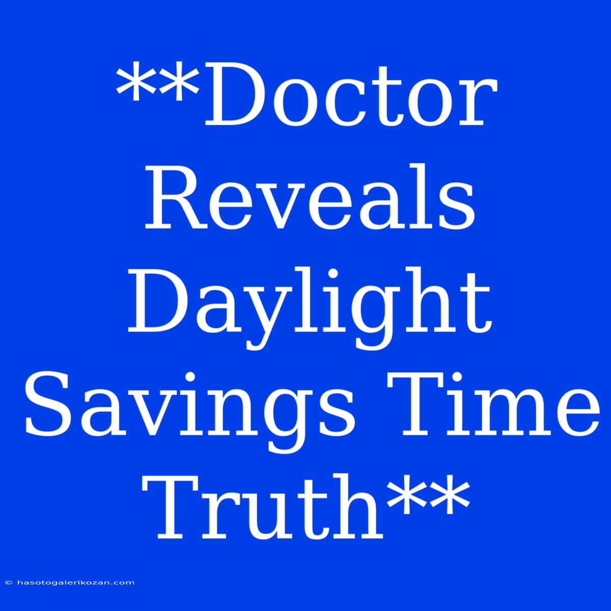 **Doctor Reveals Daylight Savings Time Truth**