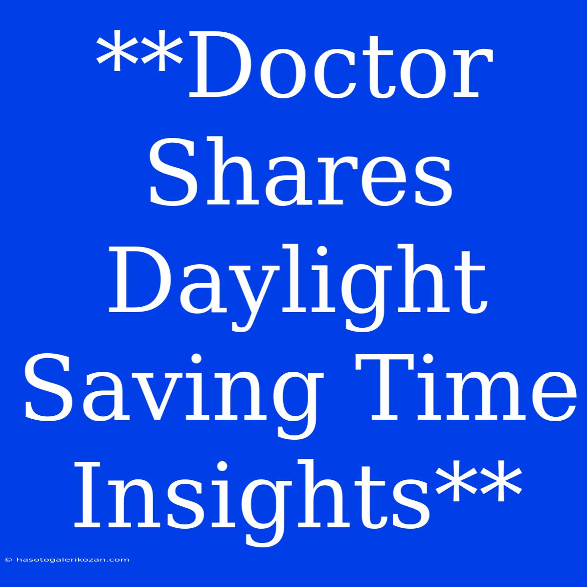 **Doctor Shares Daylight Saving Time Insights**