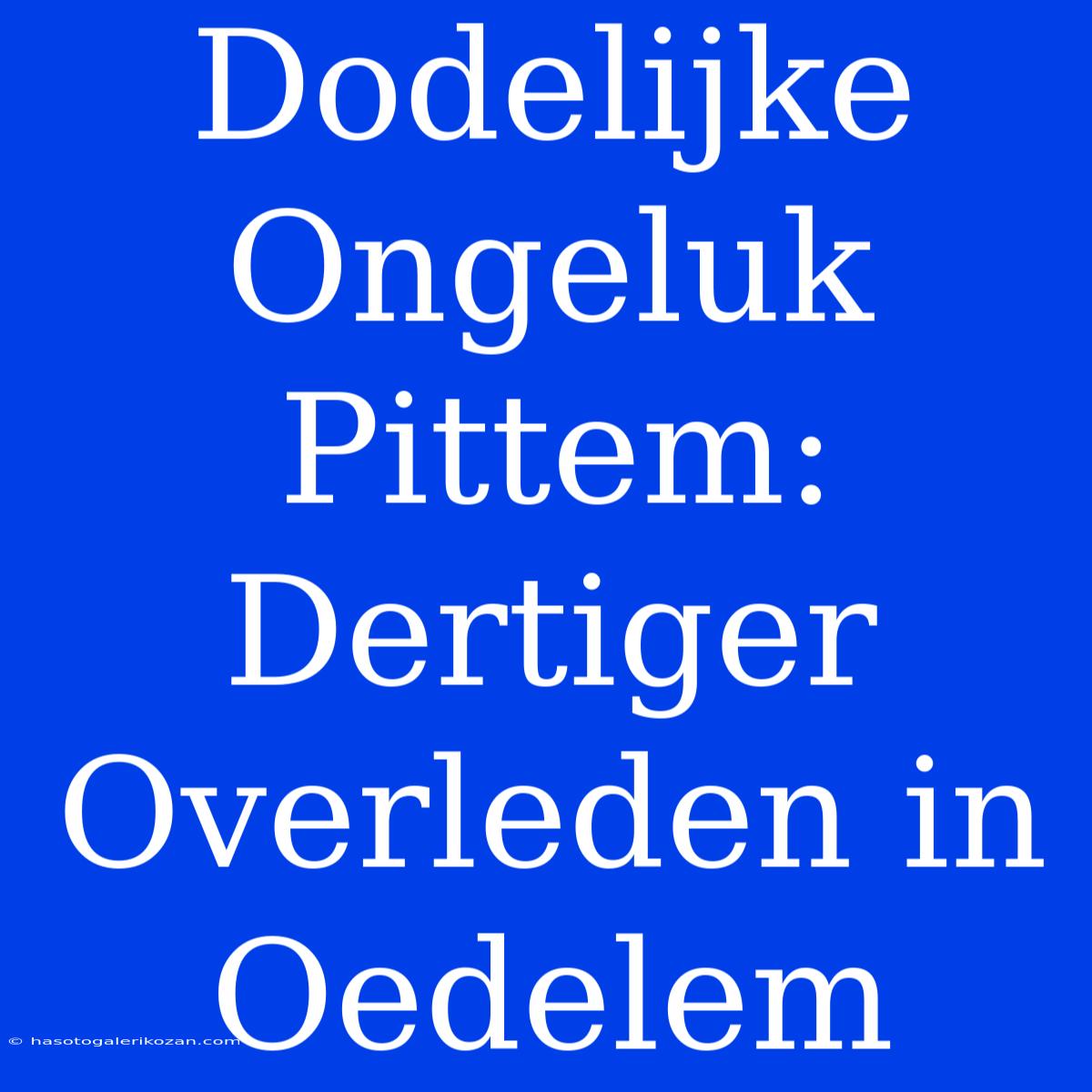 Dodelijke Ongeluk Pittem: Dertiger Overleden In Oedelem