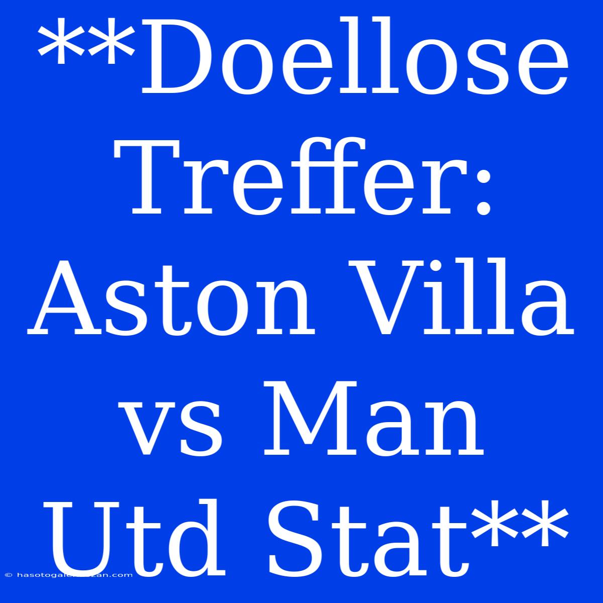 **Doellose Treffer: Aston Villa Vs Man Utd Stat** 