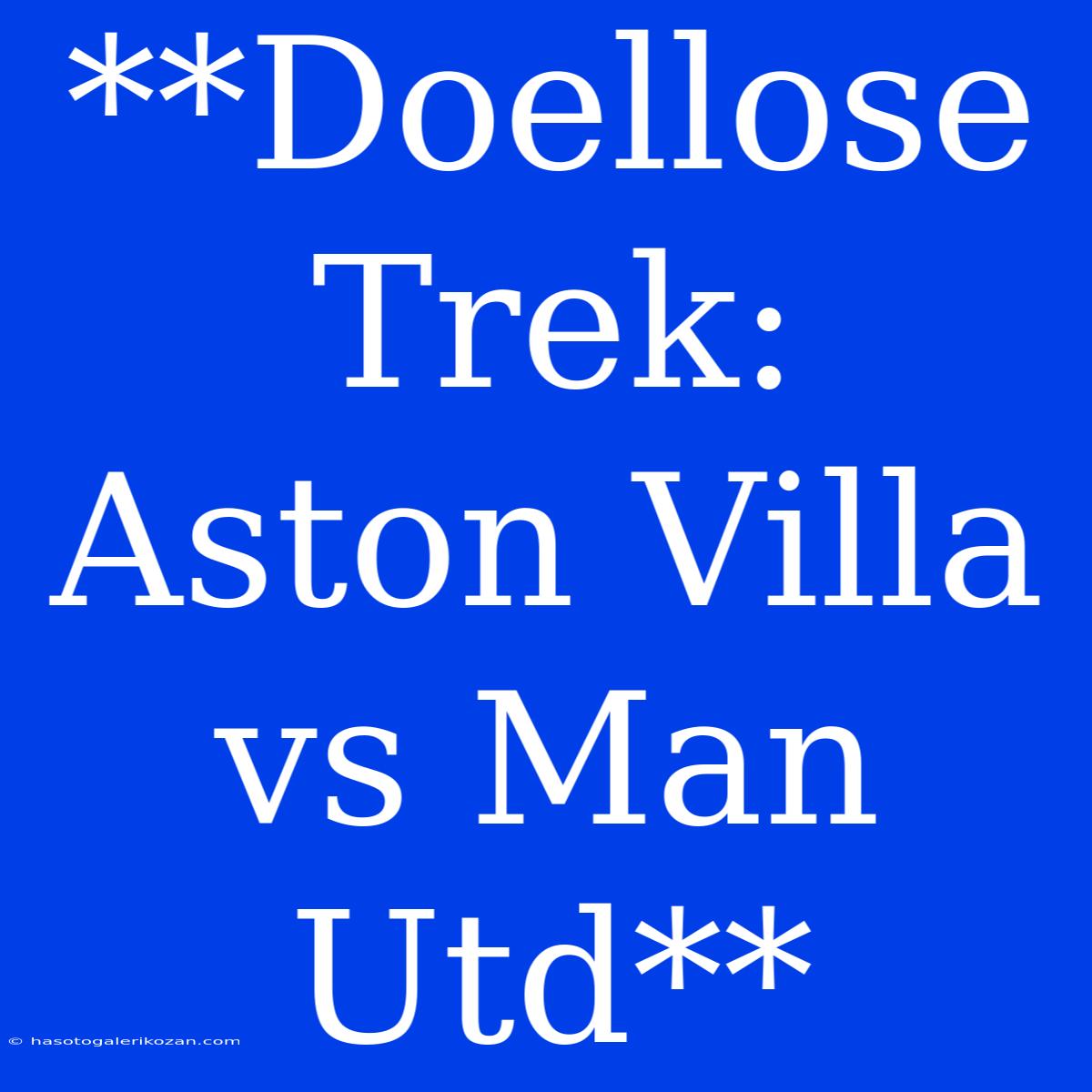 **Doellose Trek: Aston Villa Vs Man Utd**