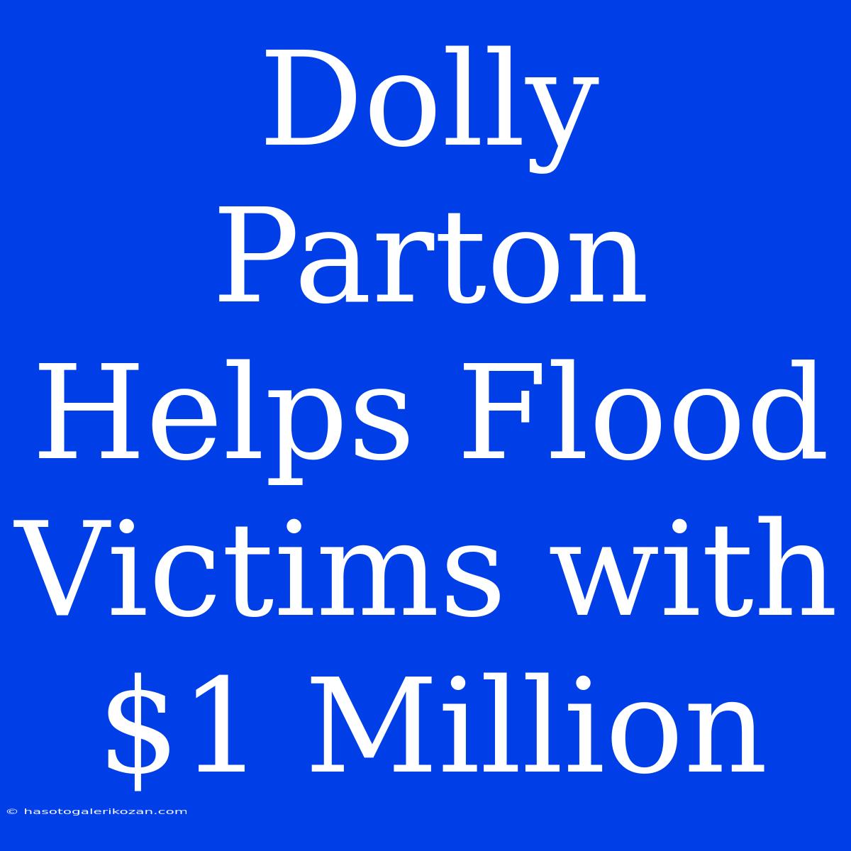 Dolly Parton Helps Flood Victims With $1 Million