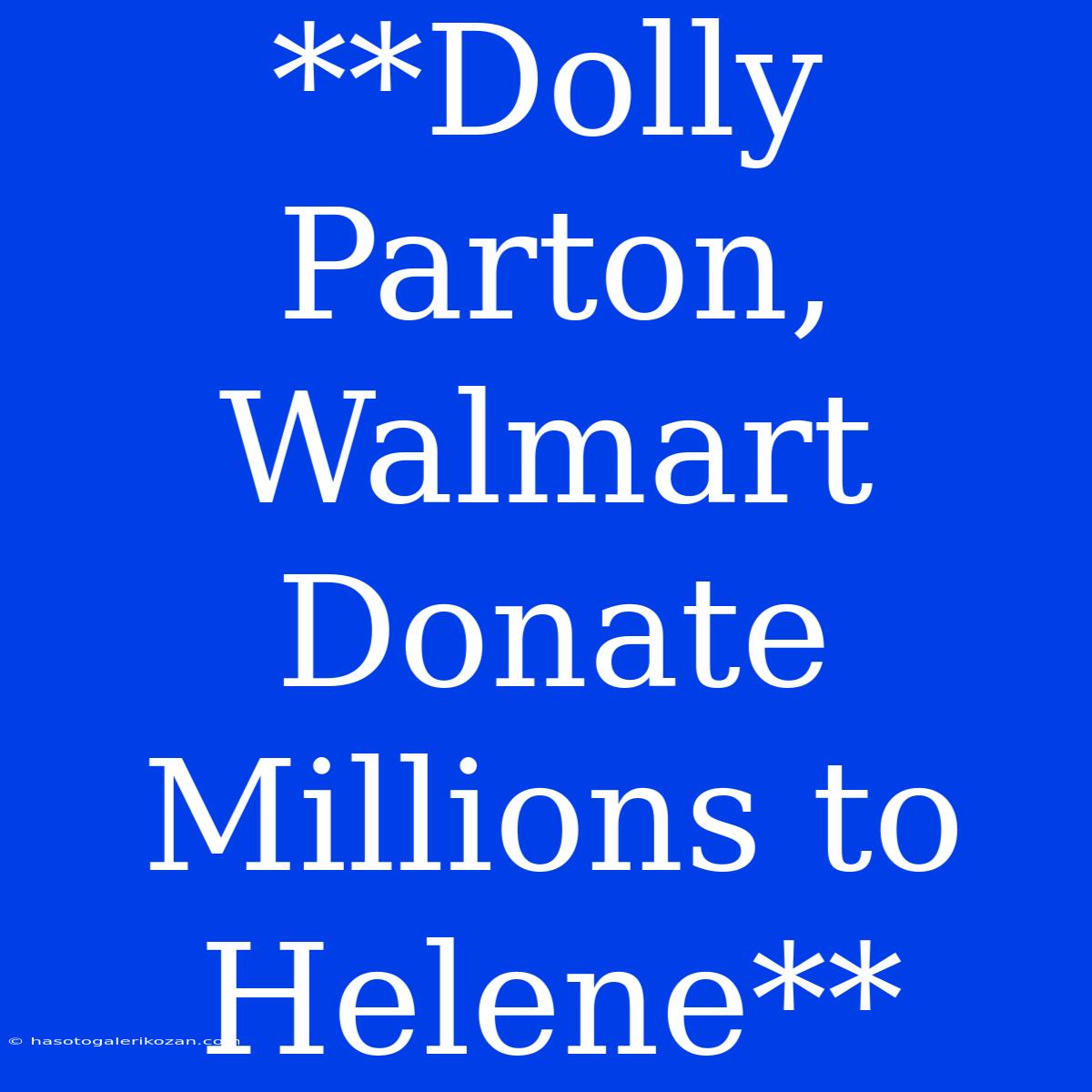 **Dolly Parton, Walmart Donate Millions To Helene**