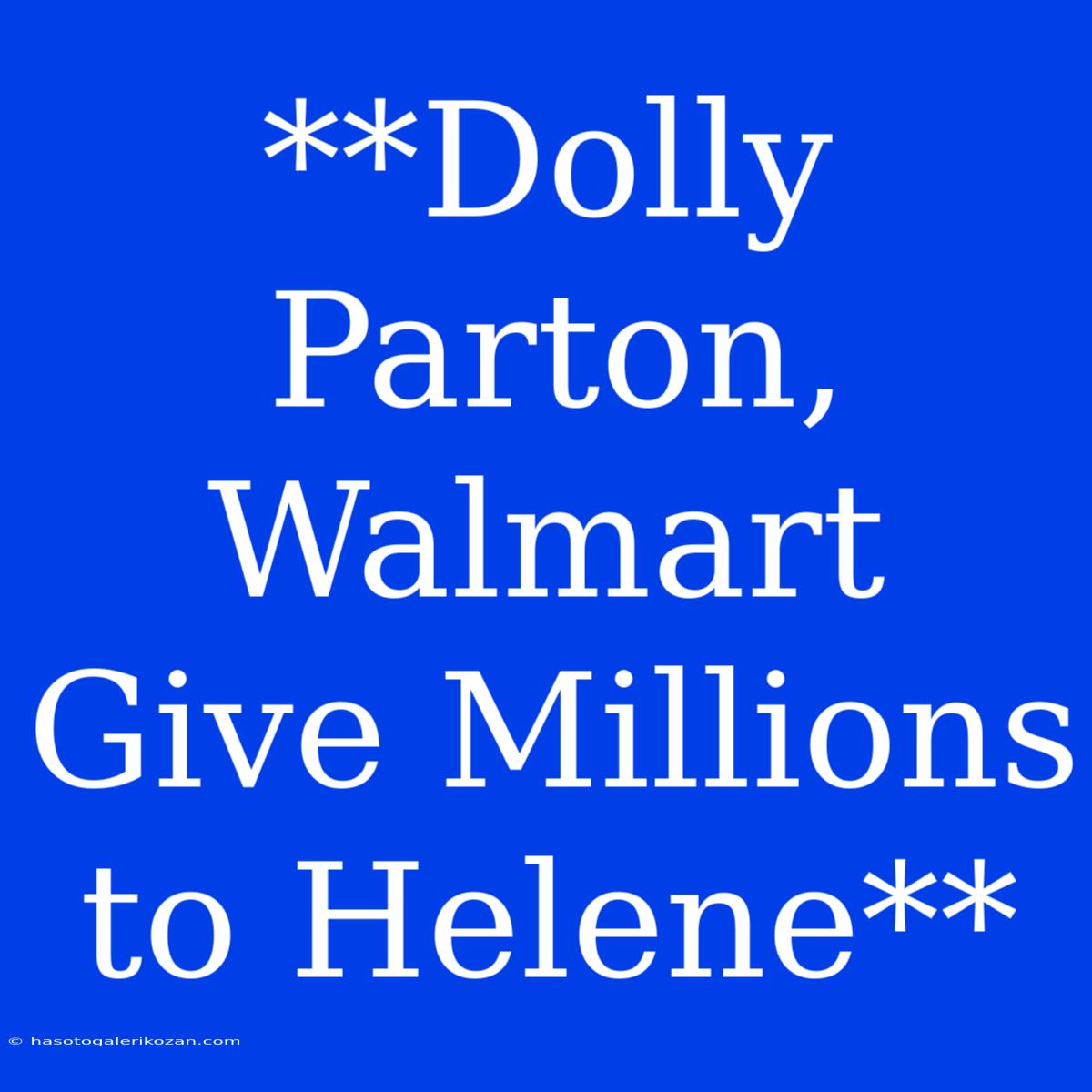 **Dolly Parton, Walmart Give Millions To Helene**