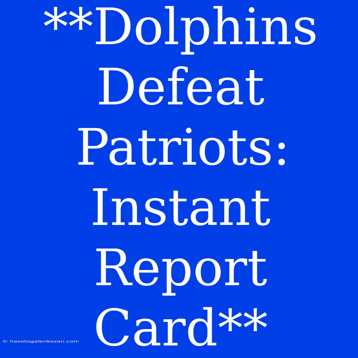 **Dolphins Defeat Patriots: Instant Report Card**