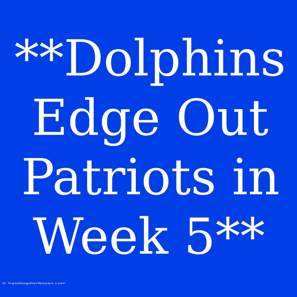 **Dolphins Edge Out Patriots In Week 5**