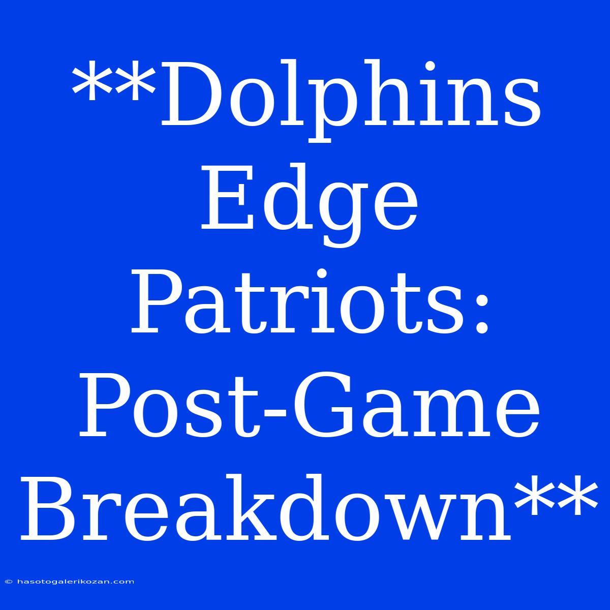 **Dolphins Edge Patriots: Post-Game Breakdown** 