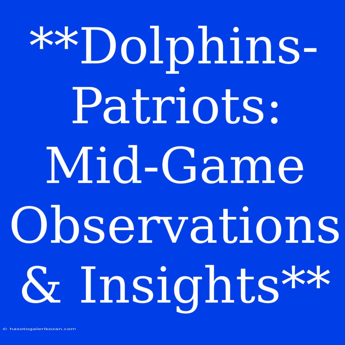 **Dolphins-Patriots: Mid-Game Observations & Insights**