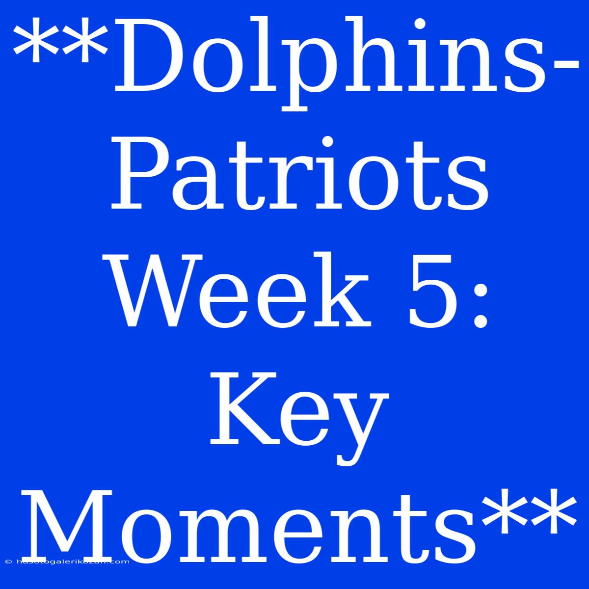 **Dolphins-Patriots Week 5: Key Moments**