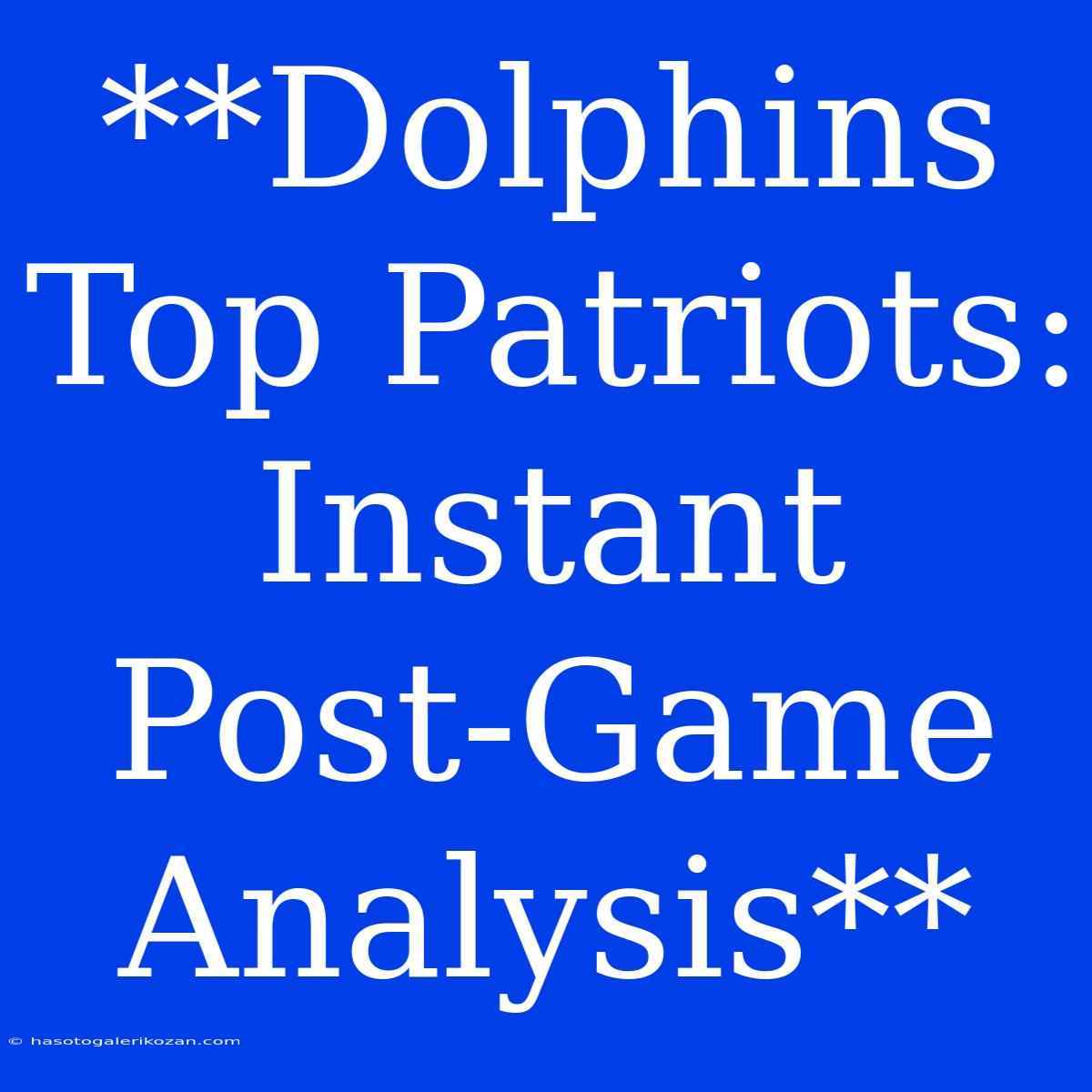 **Dolphins Top Patriots: Instant Post-Game Analysis**