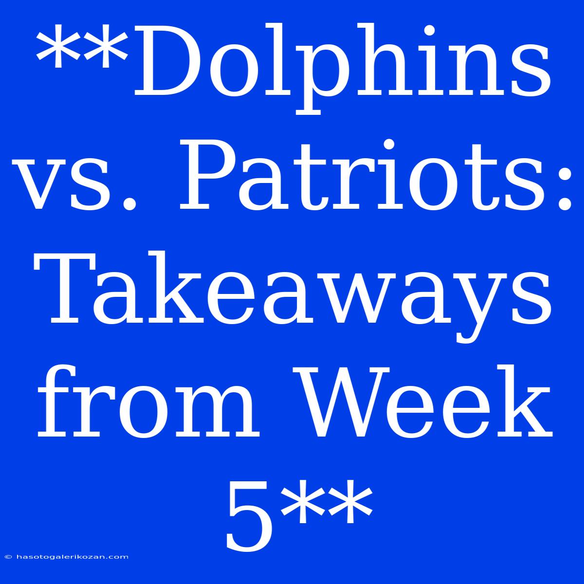 **Dolphins Vs. Patriots: Takeaways From Week 5**