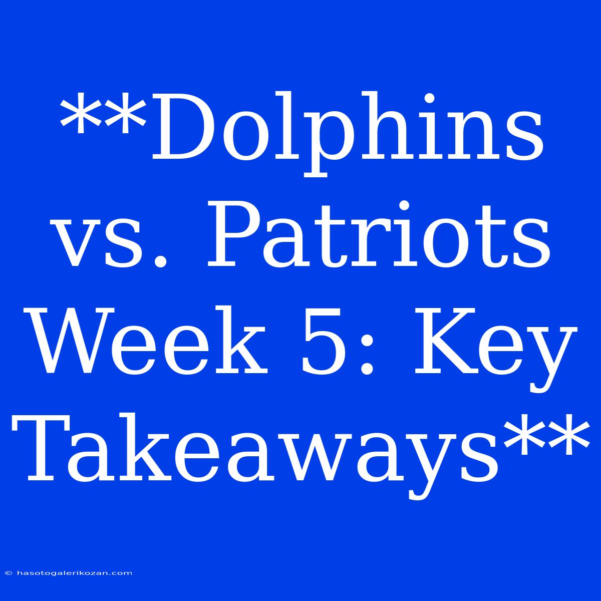 **Dolphins Vs. Patriots Week 5: Key Takeaways**