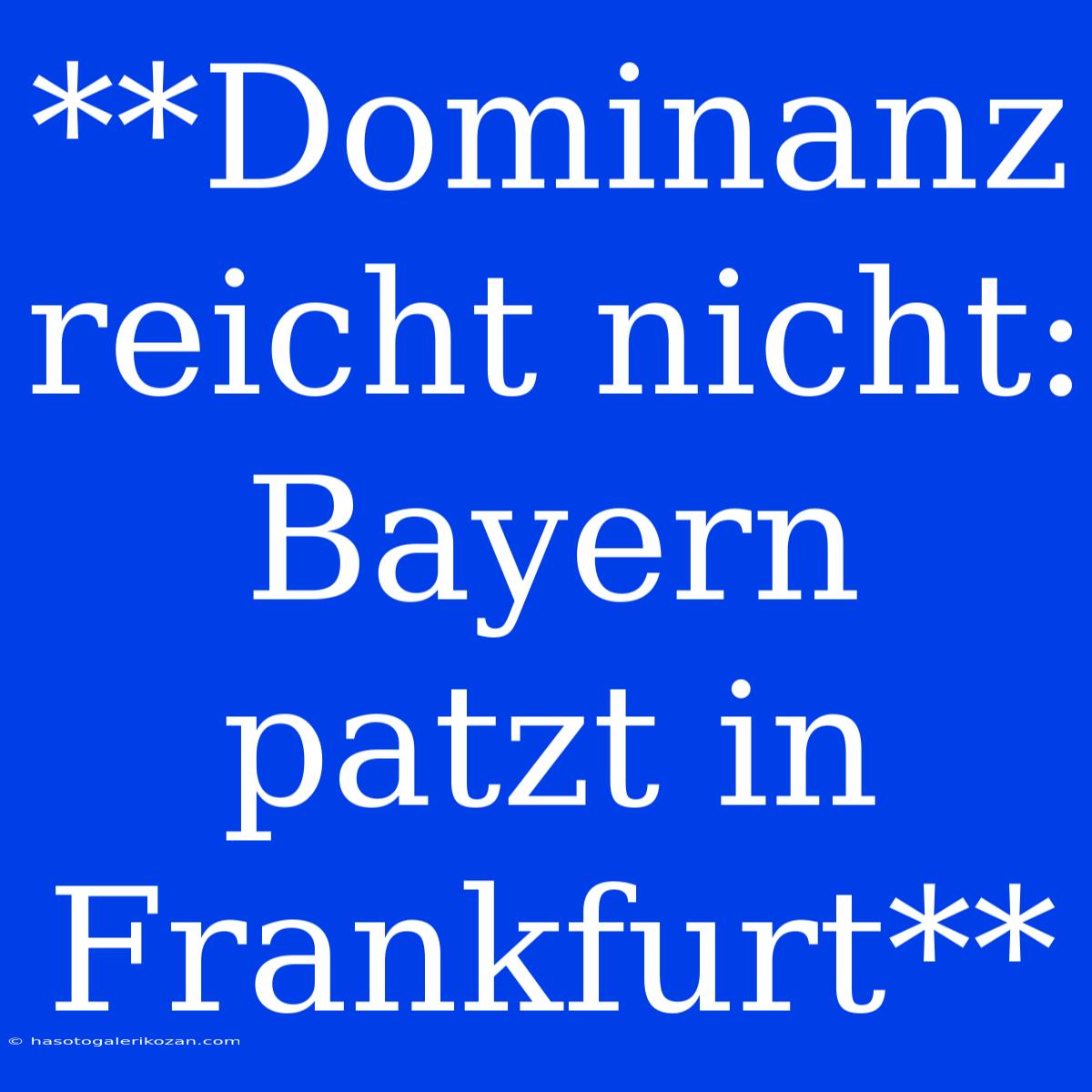 **Dominanz Reicht Nicht: Bayern Patzt In Frankfurt**