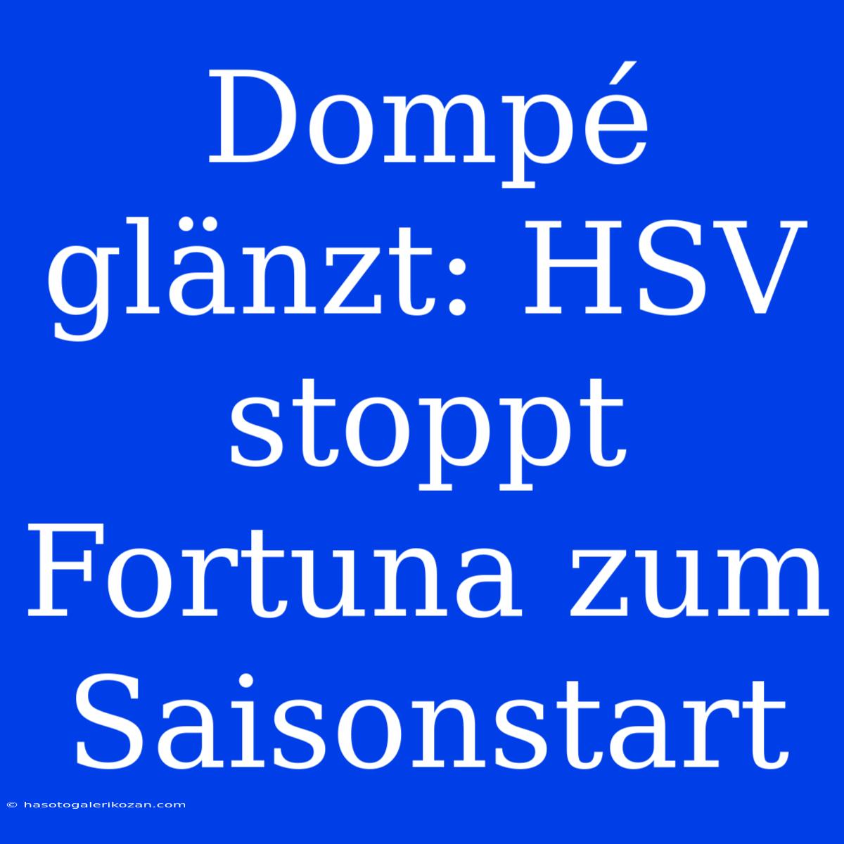 Dompé Glänzt: HSV Stoppt Fortuna Zum Saisonstart