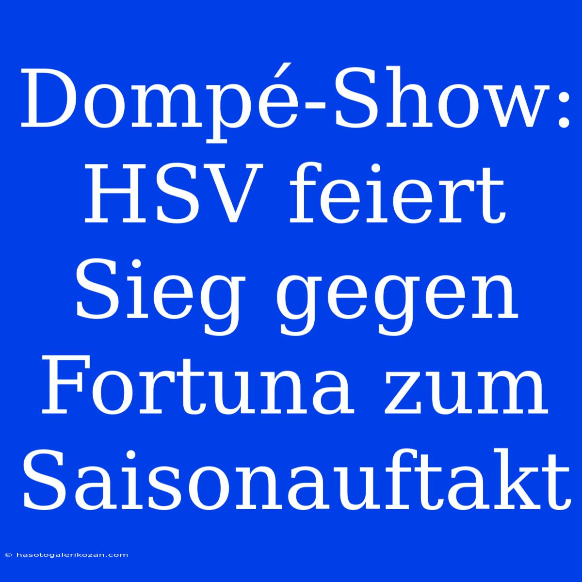 Dompé-Show: HSV Feiert Sieg Gegen Fortuna Zum Saisonauftakt