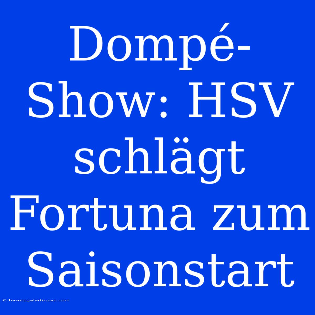 Dompé-Show: HSV Schlägt Fortuna Zum Saisonstart