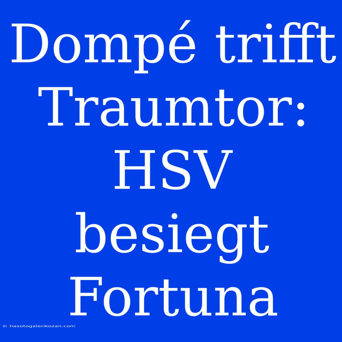 Dompé Trifft Traumtor: HSV Besiegt Fortuna