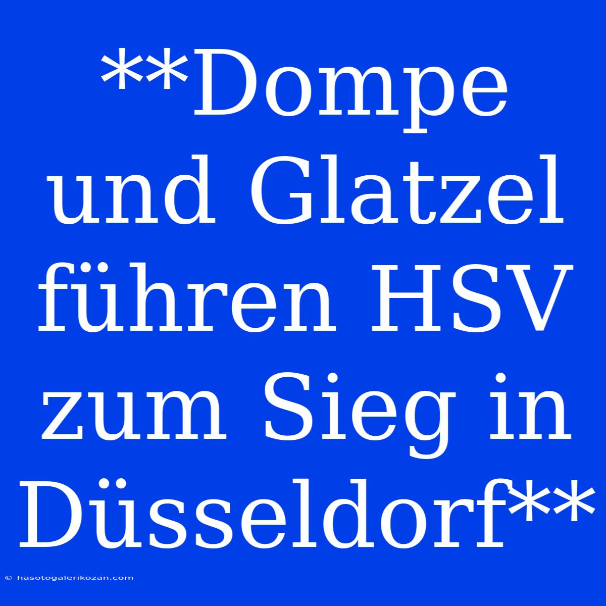 **Dompe Und Glatzel Führen HSV Zum Sieg In Düsseldorf**