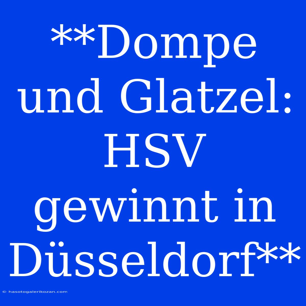 **Dompe Und Glatzel: HSV Gewinnt In Düsseldorf**