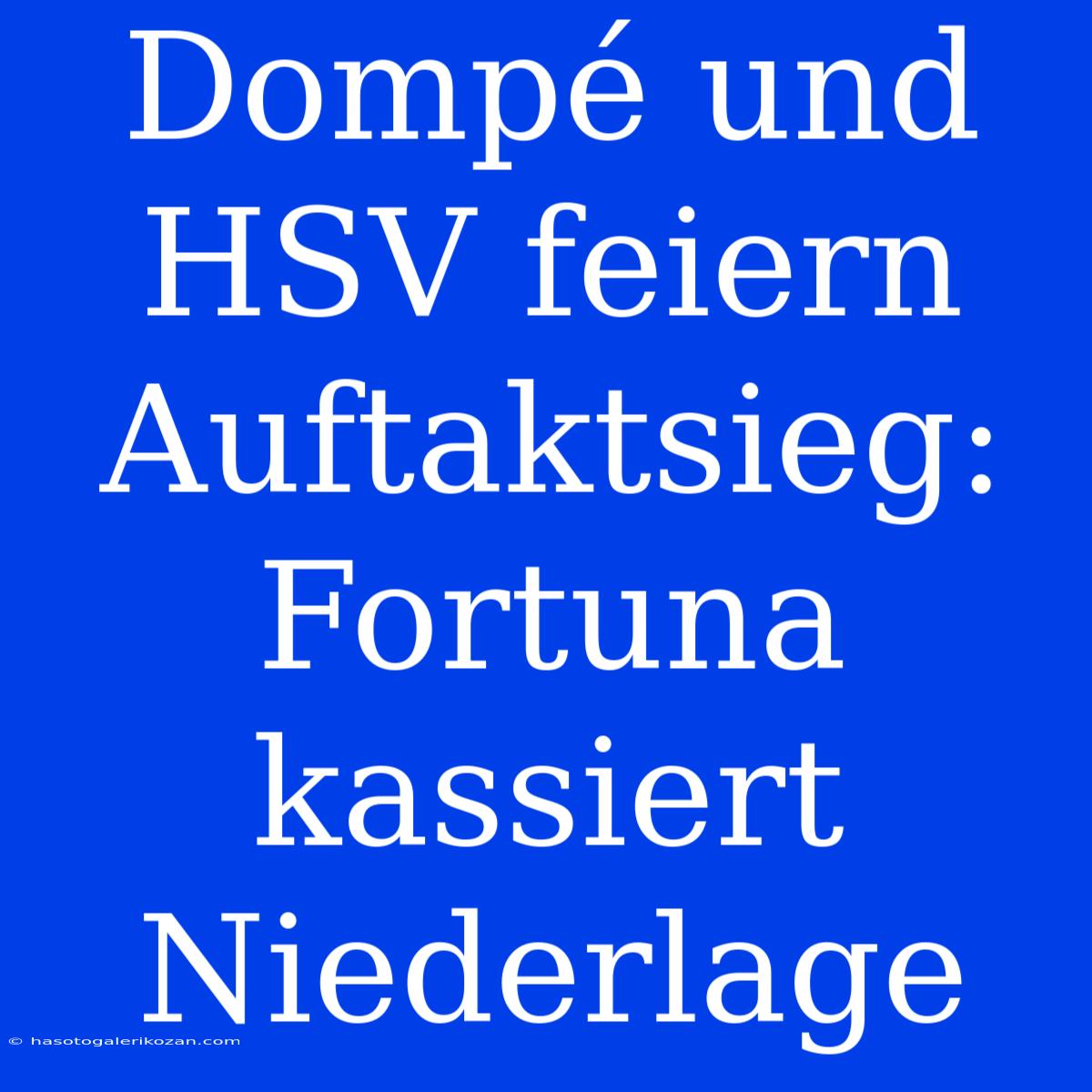 Dompé Und HSV Feiern Auftaktsieg: Fortuna Kassiert Niederlage 