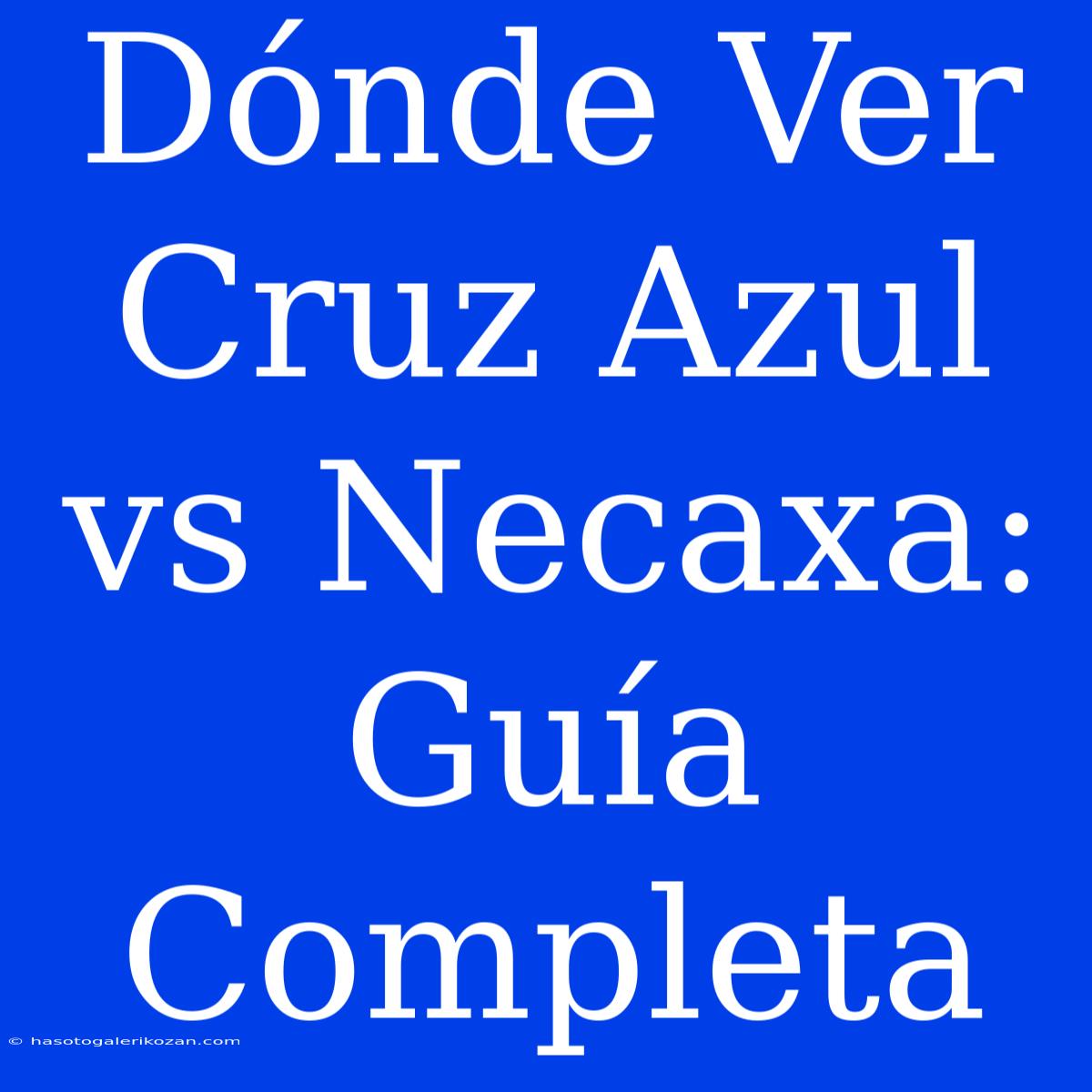 Dónde Ver Cruz Azul Vs Necaxa: Guía Completa