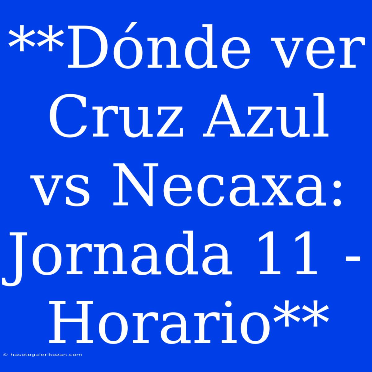 **Dónde Ver Cruz Azul Vs Necaxa: Jornada 11 - Horario**