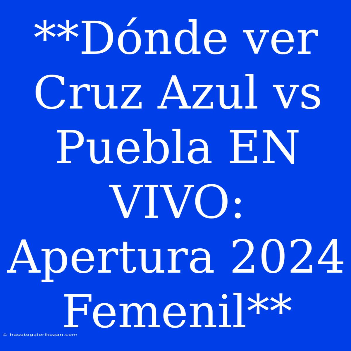 **Dónde Ver Cruz Azul Vs Puebla EN VIVO: Apertura 2024 Femenil**