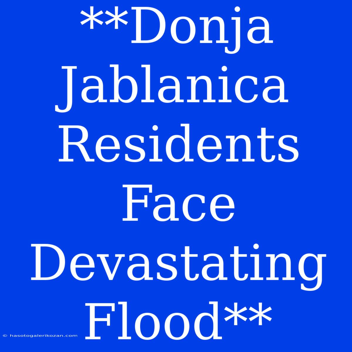 **Donja Jablanica Residents Face Devastating Flood**