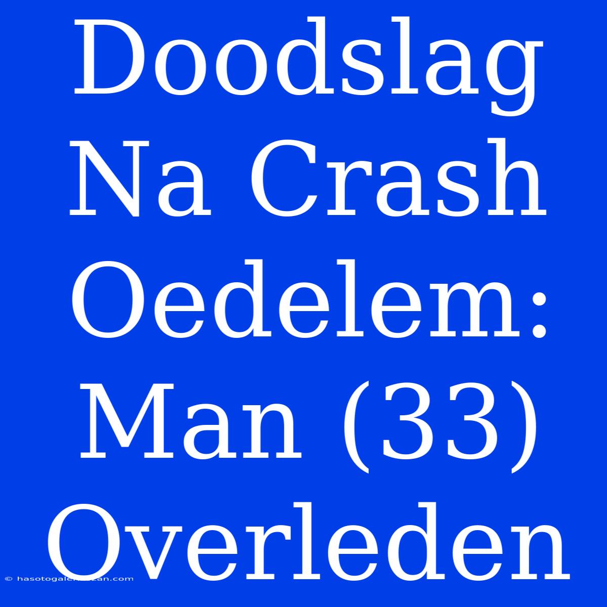 Doodslag Na Crash Oedelem: Man (33) Overleden