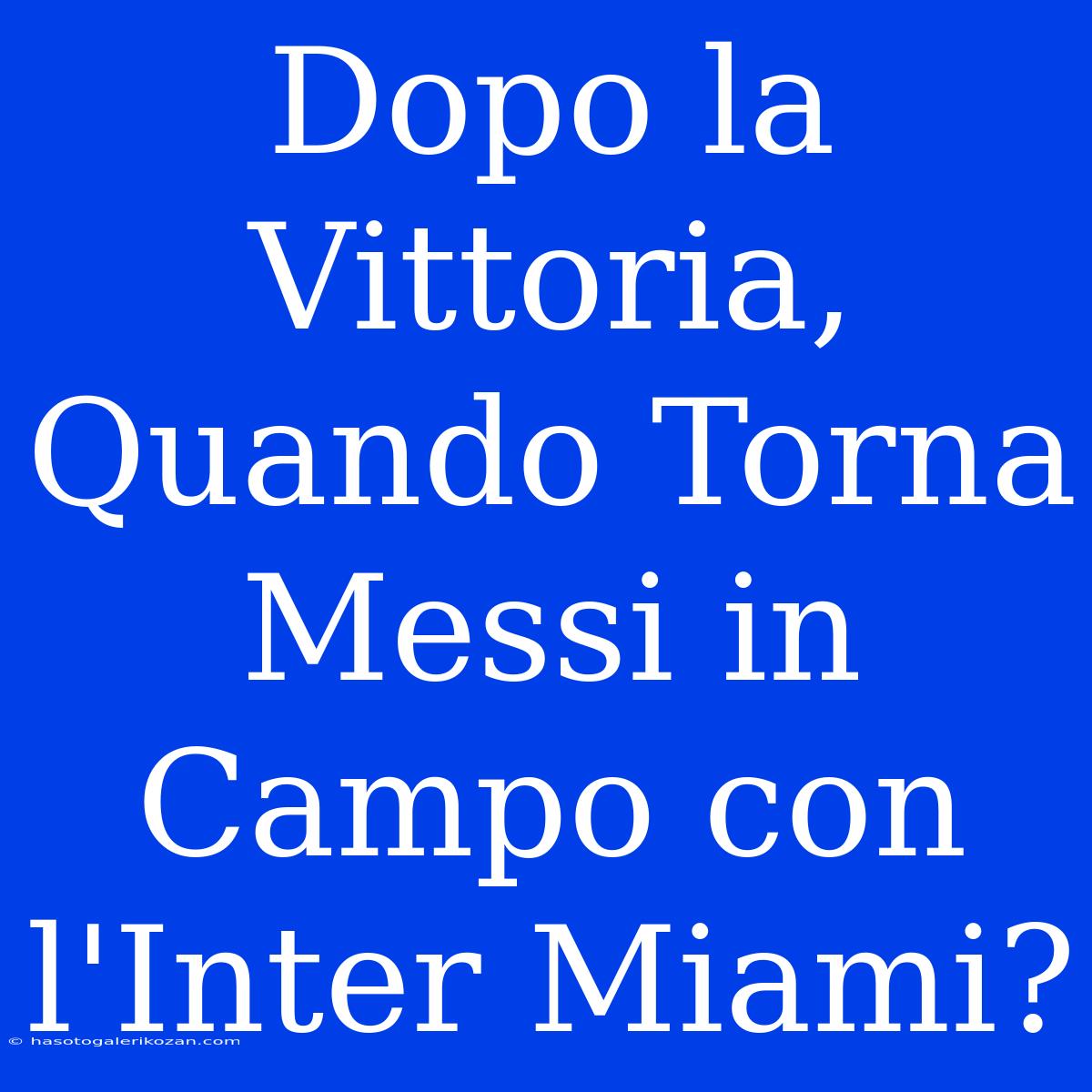 Dopo La Vittoria, Quando Torna Messi In Campo Con L'Inter Miami?