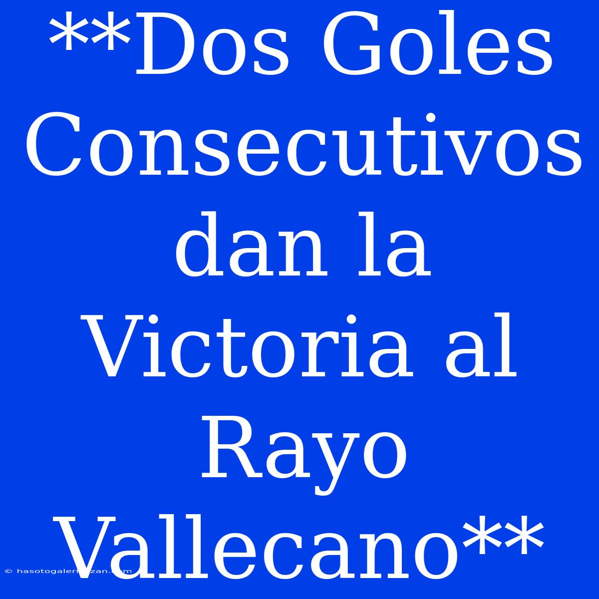 **Dos Goles Consecutivos Dan La Victoria Al Rayo Vallecano**