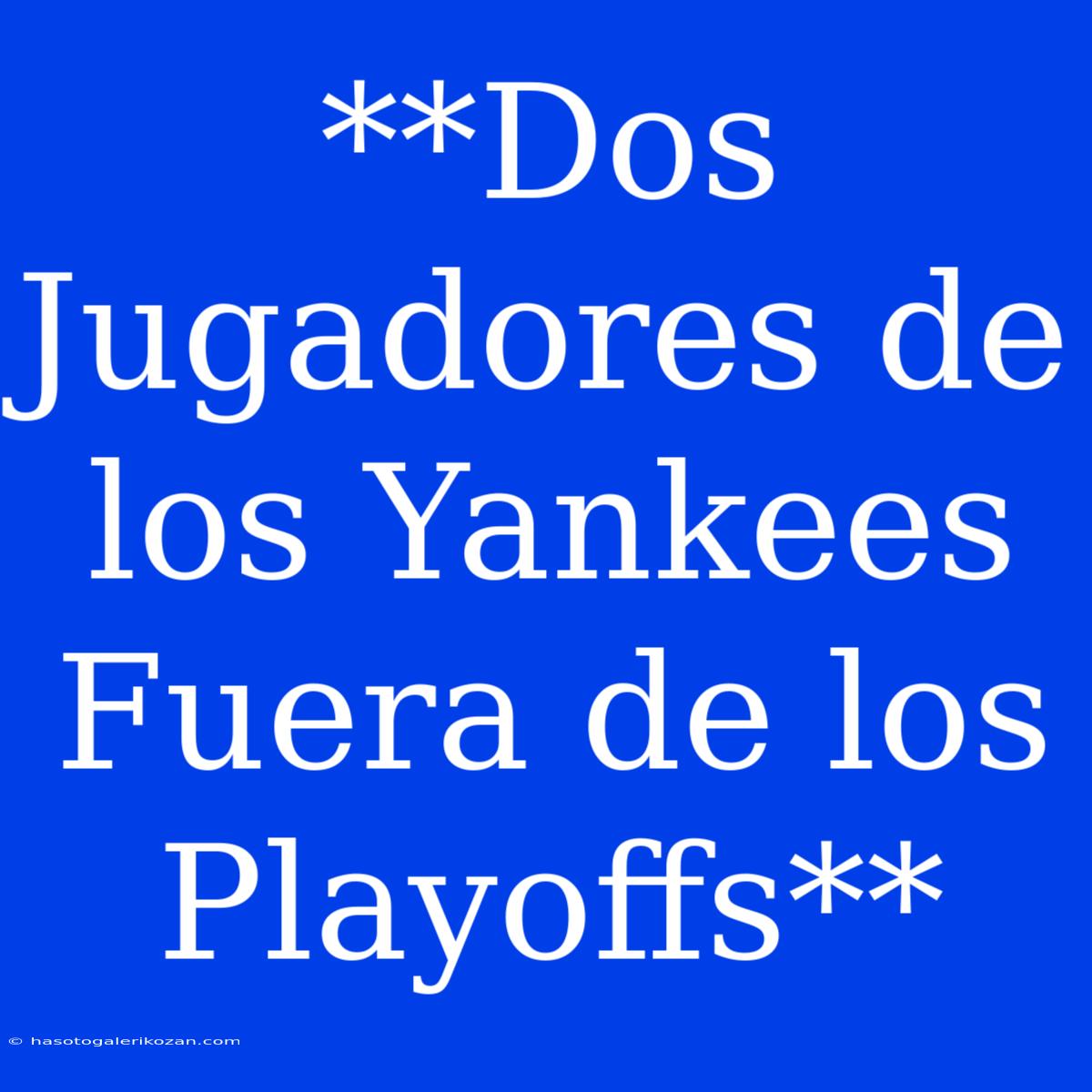 **Dos Jugadores De Los Yankees Fuera De Los Playoffs**