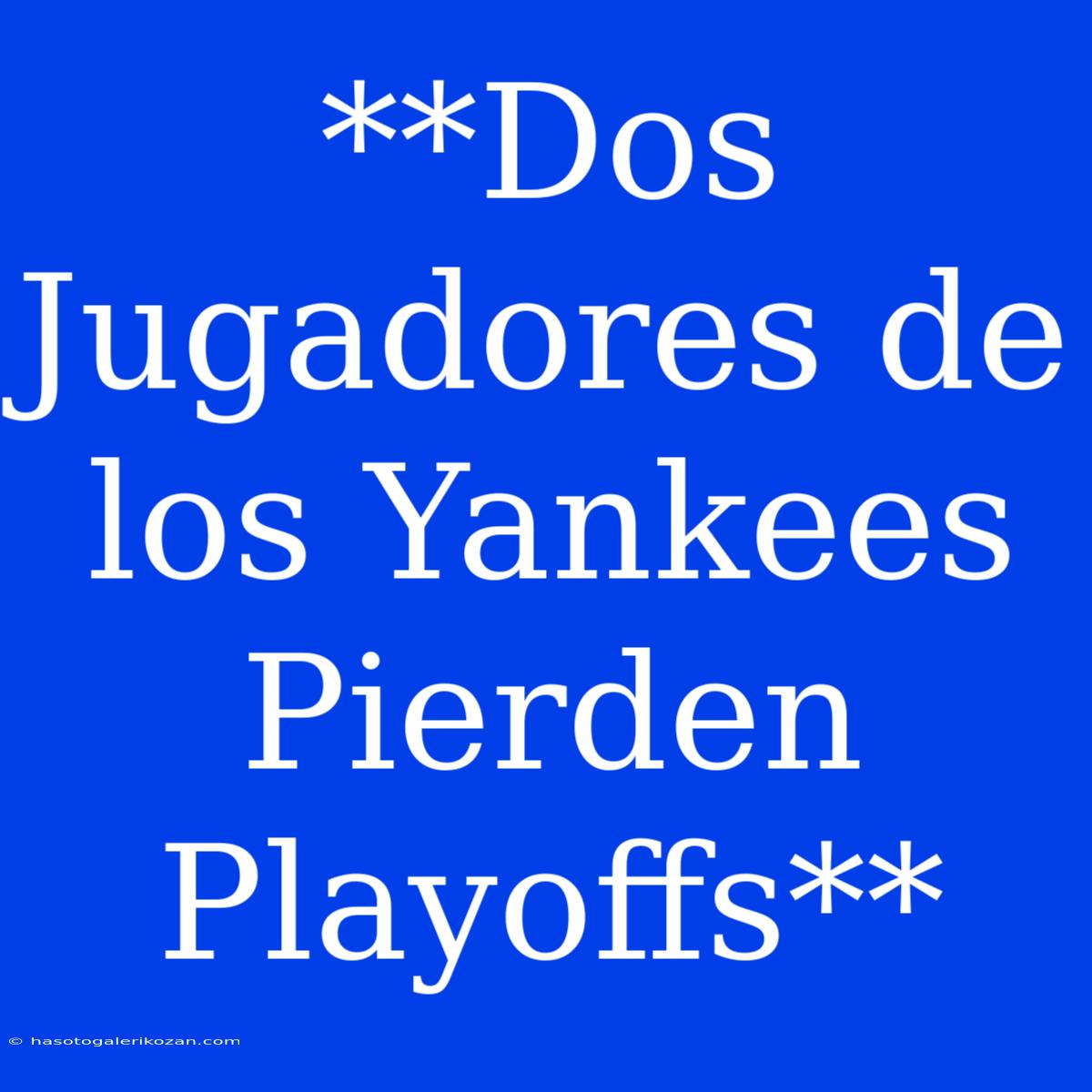 **Dos Jugadores De Los Yankees Pierden Playoffs**