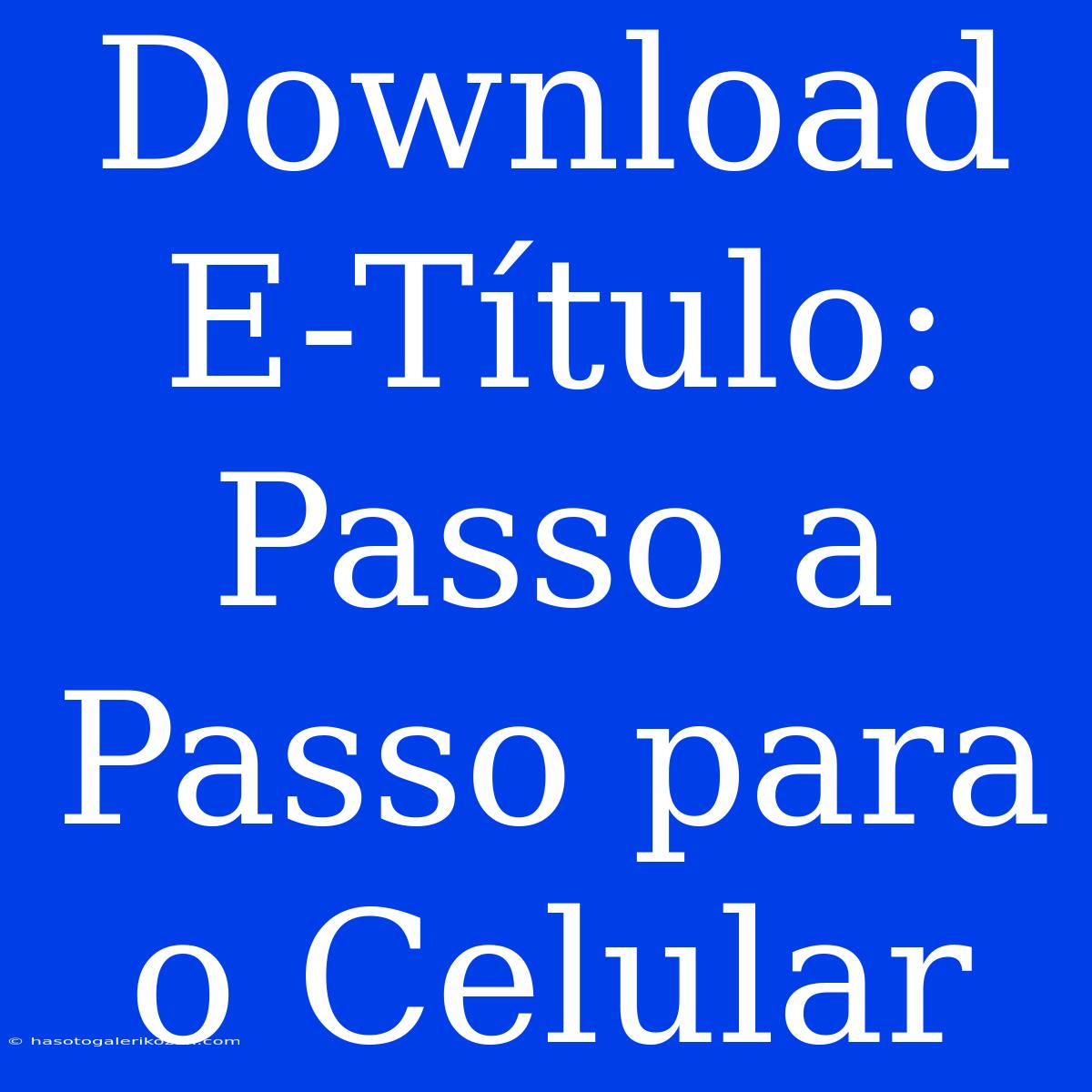 Download E-Título: Passo A Passo Para O Celular