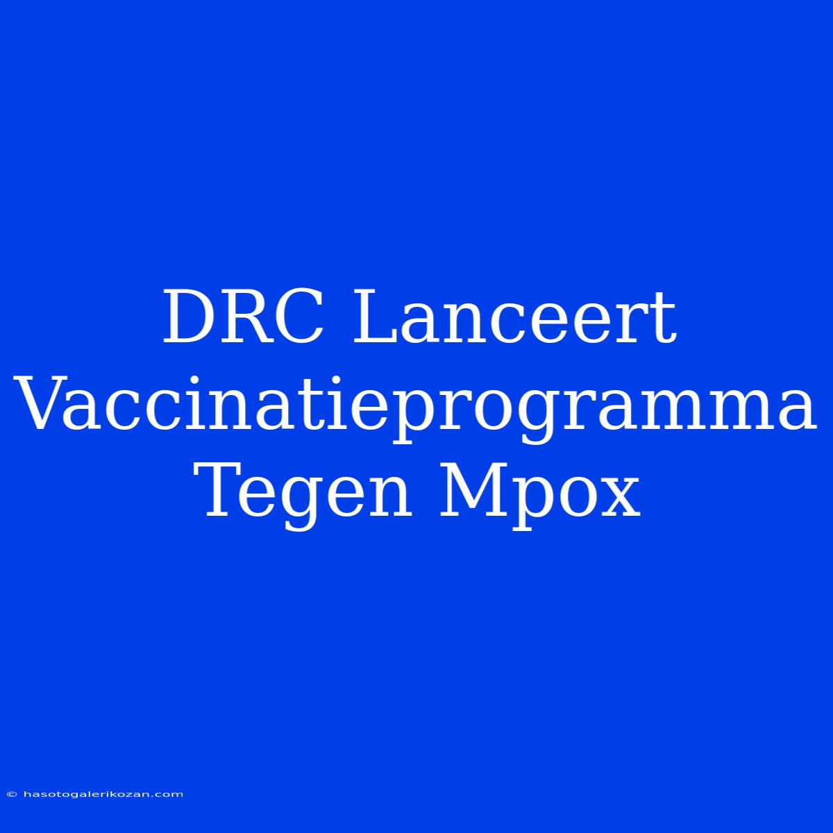 DRC Lanceert Vaccinatieprogramma Tegen Mpox