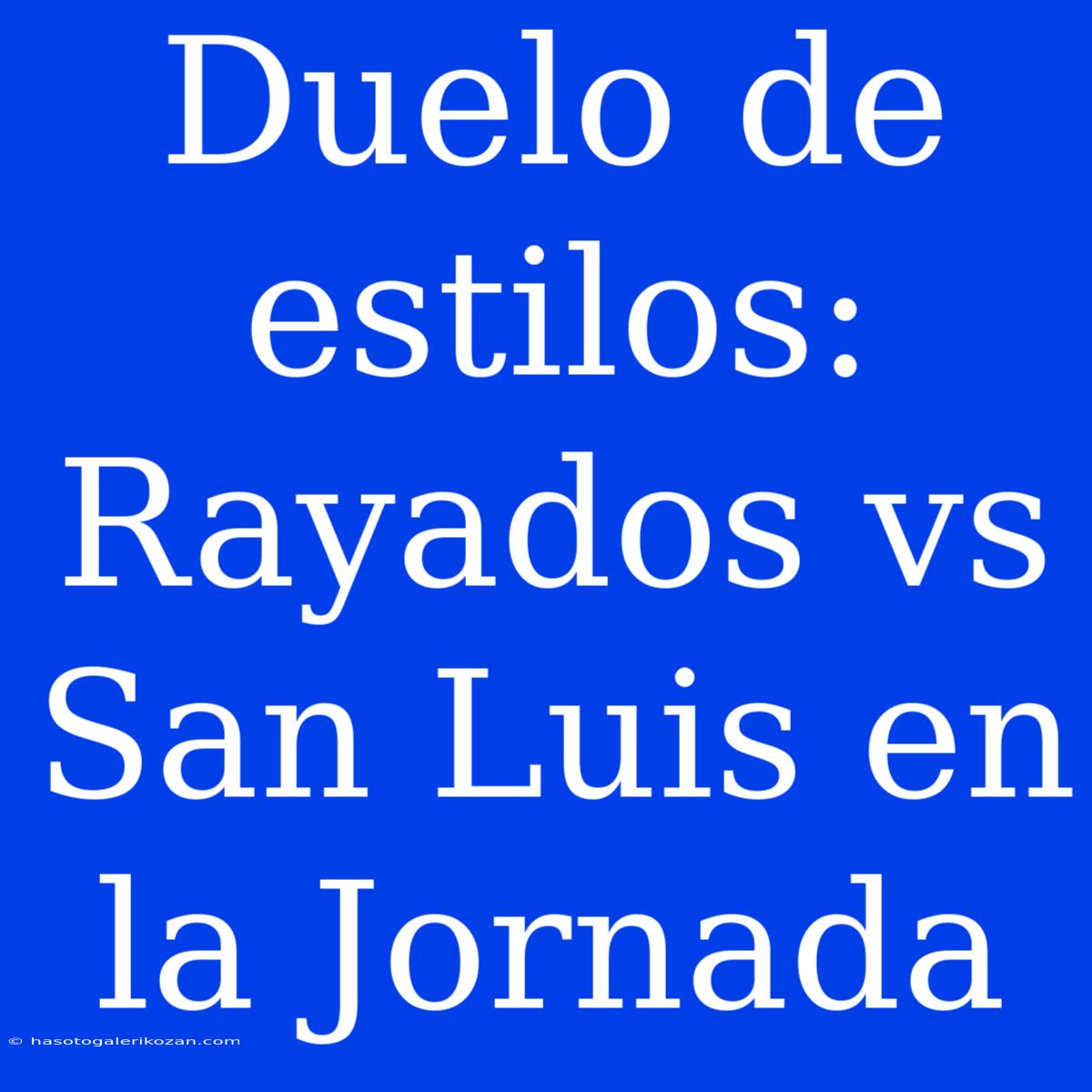 Duelo De Estilos: Rayados Vs San Luis En La Jornada 