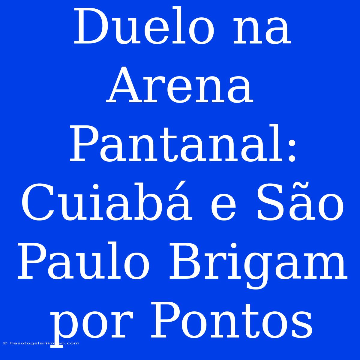 Duelo Na Arena Pantanal: Cuiabá E São Paulo Brigam Por Pontos